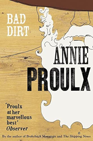 Cover of 'Bad Dirt' by Annie Proulx.