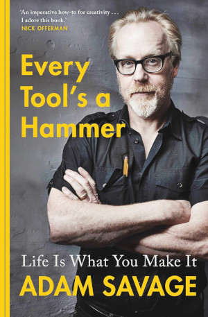 Cover of 'Every Tool's a Hammer' by Adam Savage.